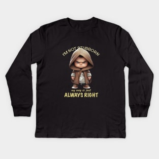 Character I'm Not Stubborn My Way Is Just Always Right Cute Adorable Funny Quote Kids Long Sleeve T-Shirt